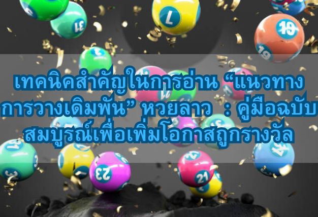 เทคนิคสำคัญในการอ่าน “แนวทางการวางเดิมพัน” หวยลาว : คู่มือฉบับสมบูรณ์เพื่อเพิ่มโอกาสถูกรางวัล